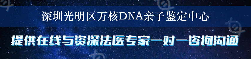 深圳光明区万核DNA亲子鉴定中心
